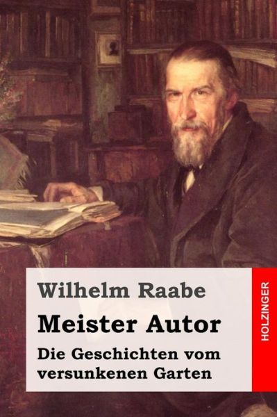 Cover for Wilhelm Raabe · Meister Autor: Die Geschichten Vom Versunkenen Garten (Paperback Book) (2015)