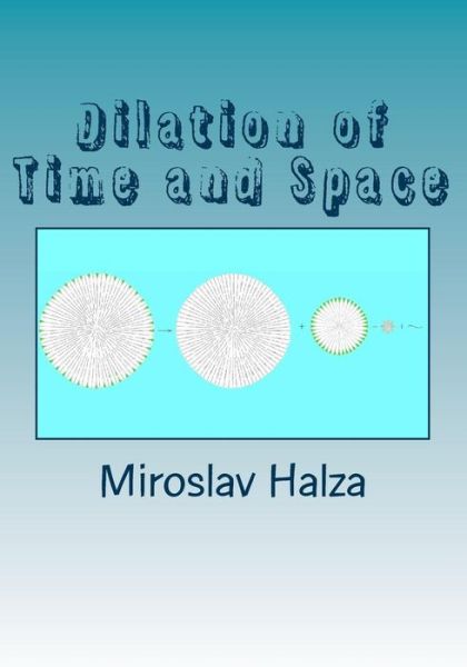 Cover for Miroslav Halza · Dilation of Time and Space: an Examination of the True Nature of Spacetime (Paperback Book) (2015)