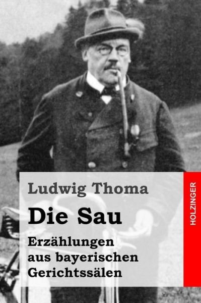 Cover for Ludwig Thoma · Die Sau: Erzahlungen Aus Bayerischen Gerichtssalen (Taschenbuch) (2015)