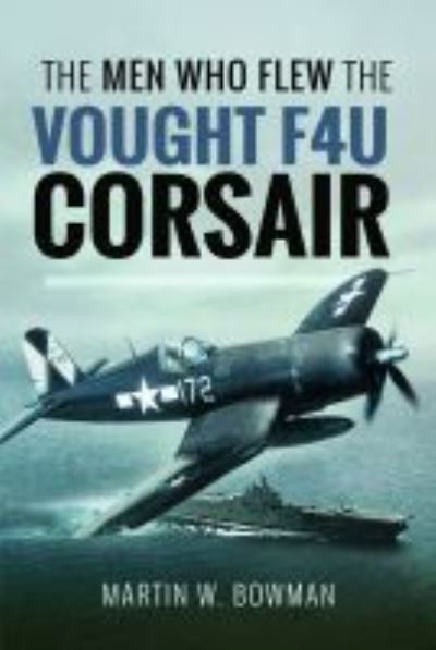 Cover for Martin W. Bowman · The Men Who Flew the Vought F4U Corsair (Hardcover Book) (2021)