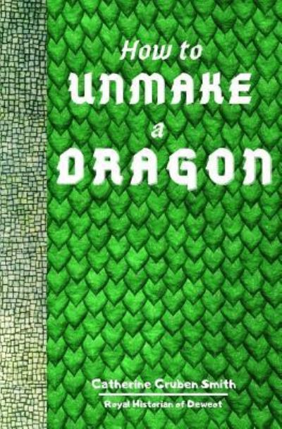 Cover for Catherine Gruben Smith · How to Unmake a Dragon (Paperback Book) (2016)