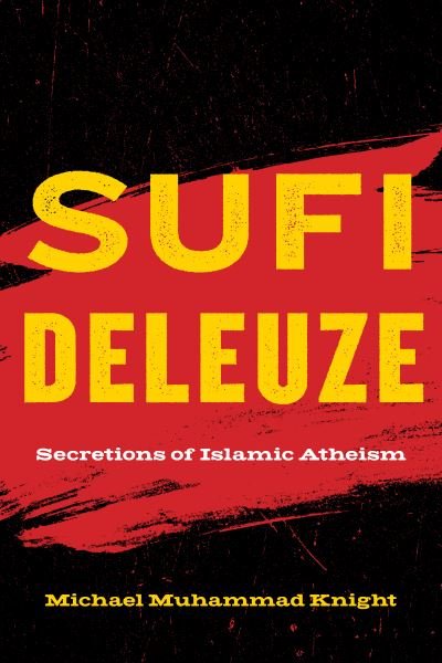 Cover for Michael Muhammad Knight · Sufi Deleuze: Secretions of Islamic Atheism (Hardcover Book) (2023)