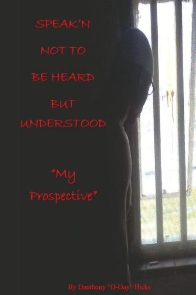 Cover for Danthony Dday Hicks · Speak'n Not To Be Heard But Understood &quot;My Perspective&quot; (Paperback Book) (2016)