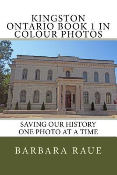 Cover for Mrs Barbara Raue · Kingston Ontario Book 1 in Colour Photos : Saving Our History One Photo at a Time (Pocketbok) (2016)