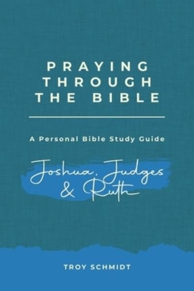 Cover for Troy Schmidt · Praying Through Joshua Judges Ruth (Paperback Book) (2016)