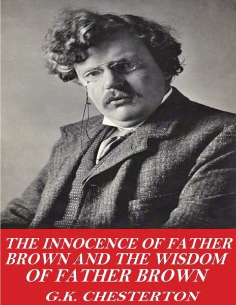 The Innocence of Father Brown and The Wisdom of Father Brown - G K Chesterton - Książki - Createspace Independent Publishing Platf - 9781541357808 - 30 grudnia 2016