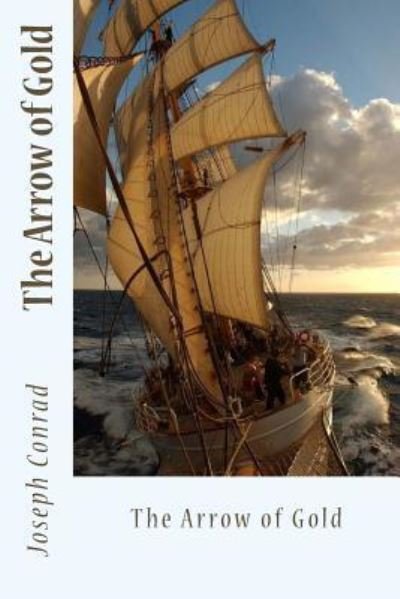 The Arrow of Gold - Joseph Conrad - Bücher - Createspace Independent Publishing Platf - 9781542389808 - 6. Januar 2017