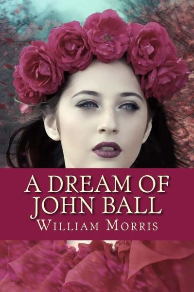 A Dream of John Ball - William Morris - Bøger - Createspace Independent Publishing Platf - 9781542925808 - 4. februar 2017