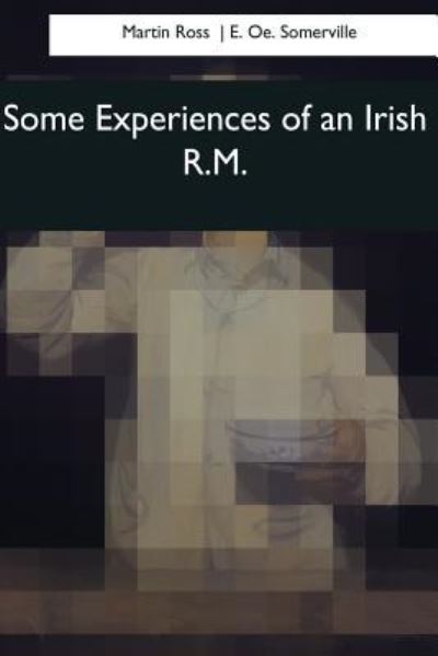 Some Experiences of an Irish R.M. - Martin Ross - Livres - CreateSpace Independent Publishing Platf - 9781544666808 - 4 avril 2017