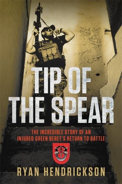 Cover for Ryan Hendrickson · Tip of the Spear: The Incredible Story of an Injured Green Beret's Return to Battle (Paperback Book) (2021)