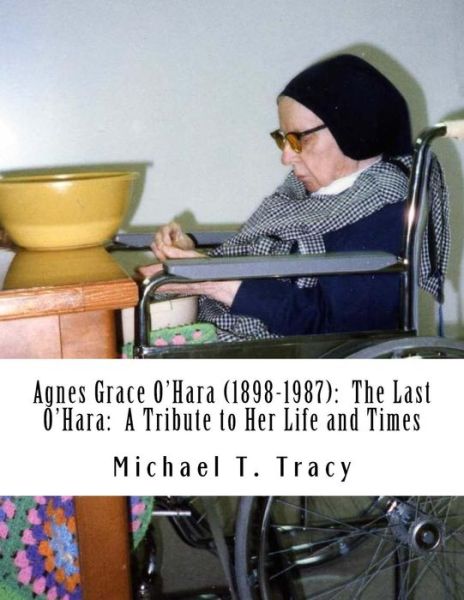 Agnes Grace O'Hara (1898-1987) - Michael T Tracy - Książki - Createspace Independent Publishing Platf - 9781548051808 - 12 czerwca 2017