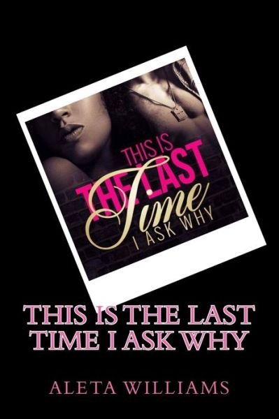 This Is The Last Time I Ask Why - Aleta L Williams - Books - Createspace Independent Publishing Platf - 9781548259808 - June 23, 2017