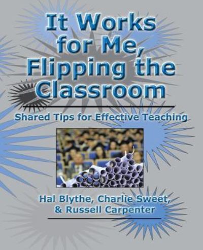 It Works for Me, Flipping the Classroom - Charlie Sweet Ph D - Books - New Forums Press - 9781581072808 - March 26, 2015