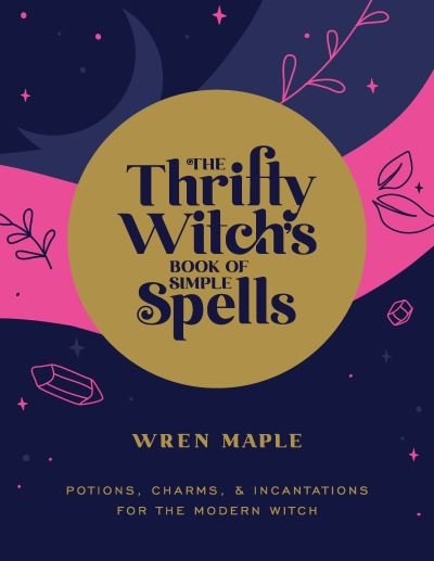 Cover for Wren Maple · The Thrifty Witch's Book of Simple Spells: Potions, Charms, and Incantations for the Modern Witch (Paperback Bog) (2022)