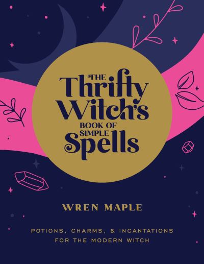 Cover for Wren Maple · The Thrifty Witch's Book of Simple Spells: Potions, Charms, and Incantations for the Modern Witch (Pocketbok) (2022)