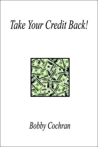 Take Your Credit Back! - Bobby Cochran - Libros - E-BookTime, LLC - 9781598241808 - 31 de marzo de 2006