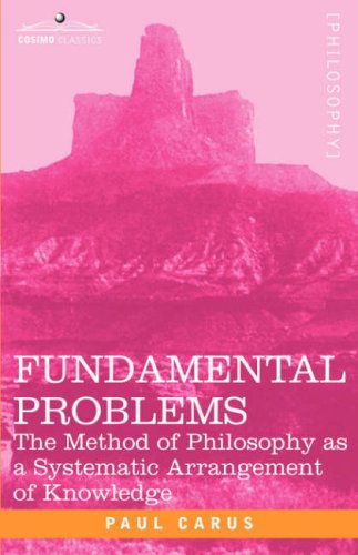 Cover for Paul Carus · Fundamental Problems: the Method of Philosophy As a Systematic Arrangement of Knowledge (Paperback Book) (2007)