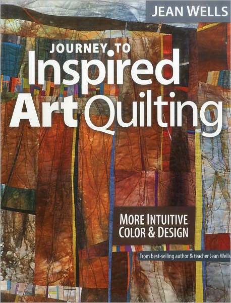 Journey to Inspired Art Quilting - Jean Wells - Książki - C & T Publishing - 9781607055808 - 16 sierpnia 2012