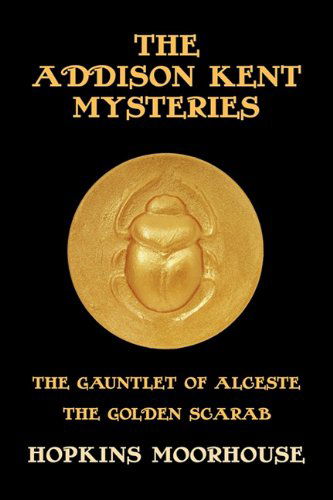 The Addison Kent Mysteries: the Gauntlet of Alceste / the Golden Scarab - Herbert Joseph Moorhouse - Books - Coachwhip Publications - 9781616460808 - March 28, 2011