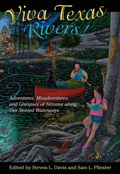 Cover for Andrew Sansom · Viva Texas Rivers!: Adventures, Misadventures, and Glimpses of Nirvana along Our Storied Waterways - Wittliff Collections Literary Series (Gebundenes Buch) (2022)