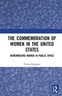 Cover for Teresa Bergman · The Commemoration of Women in the United States: Remembering Women in Public Space (Innbunden bok) (2019)