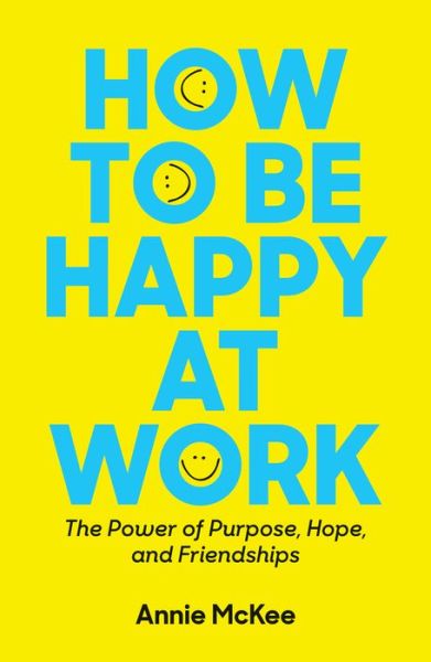 Cover for Annie McKee · How to Be Happy at Work: The Power of Purpose, Hope, and Friendship - Harvard Business Review Book Series (Paperback Book) (2018)