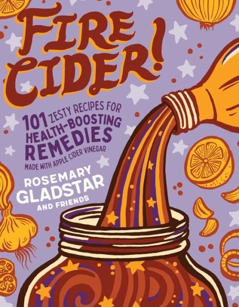 Cover for Rosemary Gladstar · Fire Cider!: 101 Zesty Recipes for Health-Boosting Remedies Made with Apple Cider Vinegar (Paperback Bog) (2019)