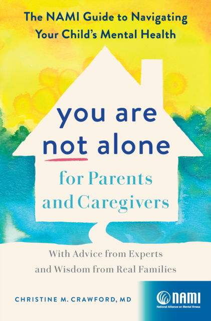 Cover for Christine M. Crawford · You Are Not Alone for Parents and Caregivers: The NAMI Guide to Navigating Your Child's Mental Health-With Advice from Experts and Wisdom from Real Families (Hardcover Book) (2024)