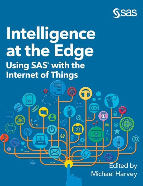 Cover for Michael Harvey · Intelligence at the Edge Using SAS with the Internet of Things (Book) (2020)