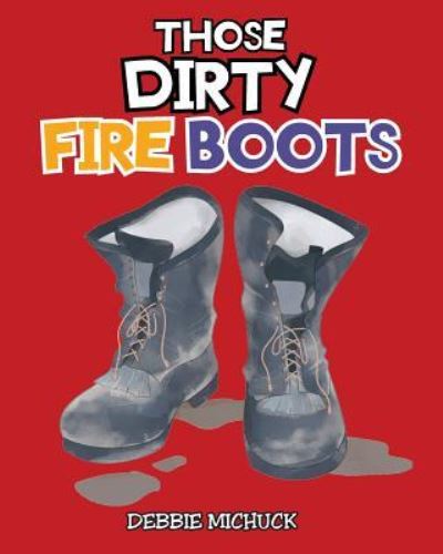 Cover for Debbie Michuck · Those Dirty Fire Boots (Paperback Book) (2018)
