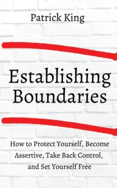 Cover for Patrick King · How to Establish Boundaries: Protect Yourself, Become Assertive, Take Back Control, and Set Yourself Free (Paperback Book) (2020)