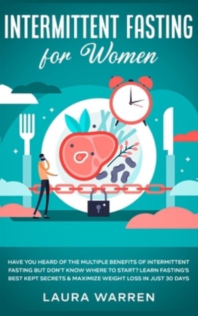 Cover for Laura Warren · Intermittent Fasting for Women: Have You Heard of The Multiple Benefits of Intermittent Fasting but Don't Know Where to Start? Learn Fasting's Best Kept Secrets &amp; Maximize Weight Loss in Just 30 Days (Hardcover Book) (2020)