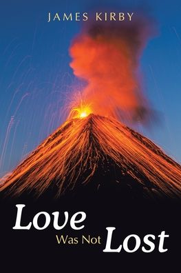 Love Was Not Lost - James Kirby - Books - Westbow Press - 9781664203808 - October 9, 2020