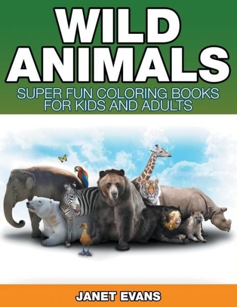 Cover for Janet Evans · Wild Animals: Super Fun Coloring Books for Kids and Adults (Taschenbuch) (2014)