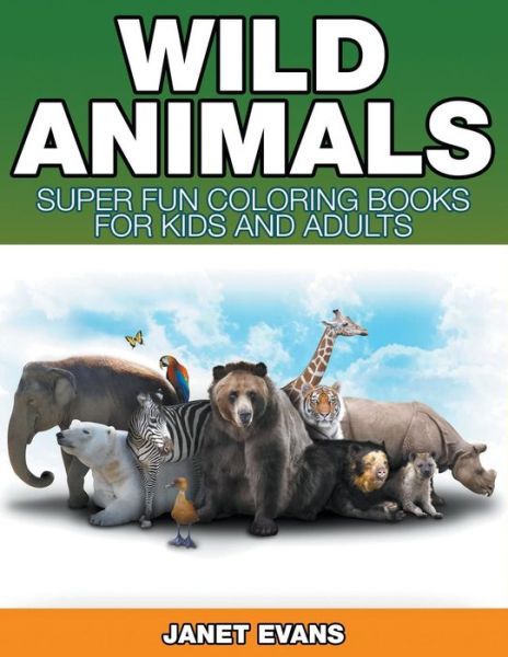 Wild Animals: Super Fun Coloring Books for Kids and Adults - Janet Evans - Książki - Speedy Publishing LLC - 9781680324808 - 12 października 2014