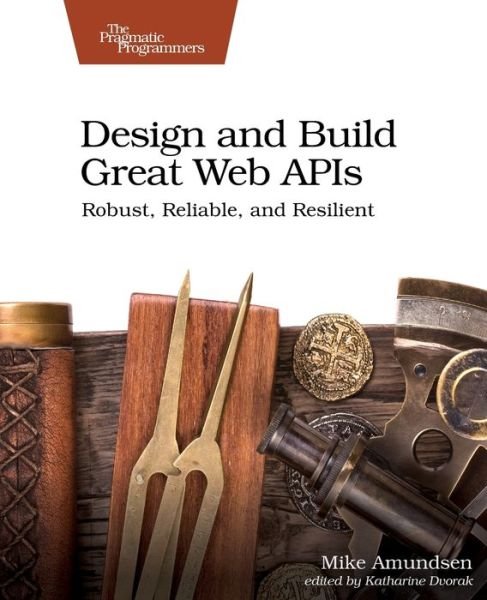 Cover for Mike Amundsen · Design and Build Great Web APIs: Robust, Reliable, and Resilient (Taschenbuch) (2020)