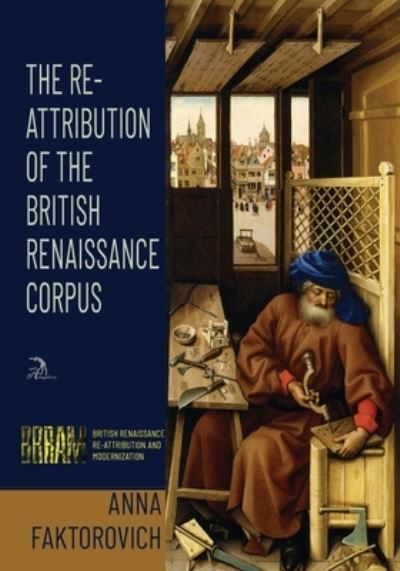 Cover for Anna Faktorovich · Re-Attribution of the British Renaissance Corpus : British Renaissance Re-Attribution and Modernization Series (Book) (2023)