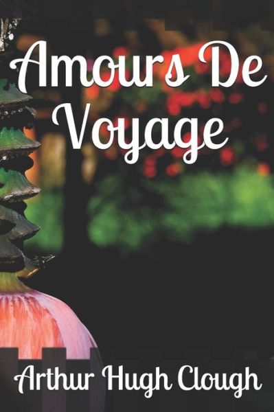 Amours De Voyage - Arthur Hugh Clough - Libros - Independently Published - 9781690055808 - 2 de septiembre de 2019