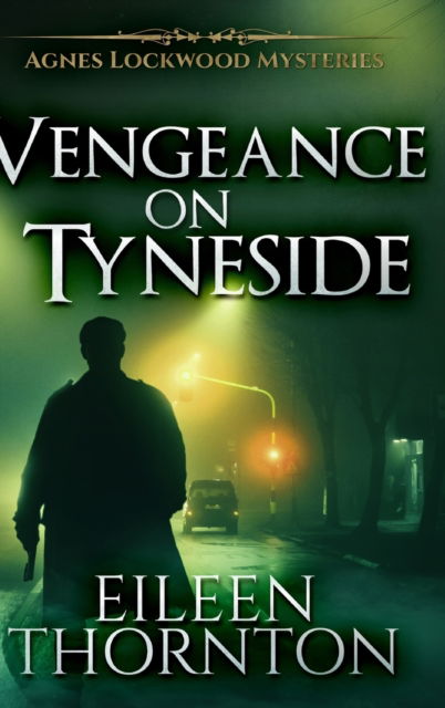 Cover for Eileen Thornton · Vengeance On Tyneside (Agnes Lockwood Mysteries Book 3) (Hardcover Book) (2021)