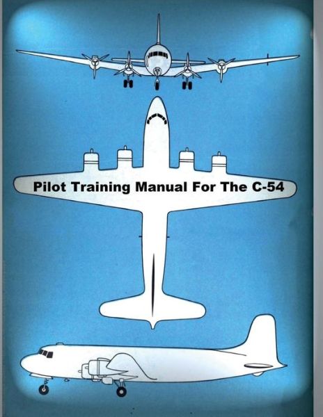 Cover for United States Army Air Forces · Pilot Training Manual For The C-54 (Paperback Book) (2018)