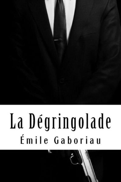 La D gringolade - Emile Gaboriau - Boeken - Createspace Independent Publishing Platf - 9781717437808 - 26 april 2018