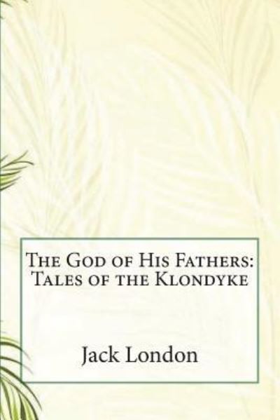 The God of His Fathers - Jack London - Kirjat - Createspace Independent Publishing Platf - 9781723182808 - keskiviikko 18. heinäkuuta 2018