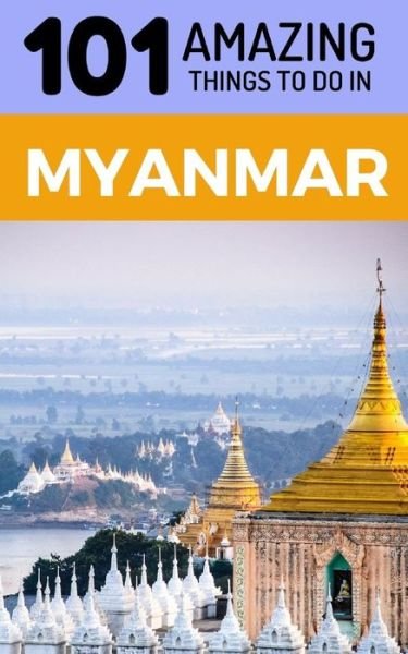Cover for 101 Amazing Things · 101 Amazing Things to Do in Myanmar (Paperback Book) (2018)
