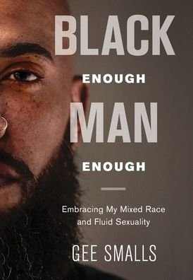 Cover for Gee Smalls · Black Enough Man Enough: Embracing My Mixed Race and Sexual Fluidity (Innbunden bok) (2019)