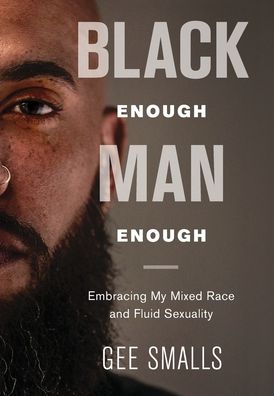 Cover for Gee Smalls · Black Enough Man Enough: Embracing My Mixed Race and Sexual Fluidity (Gebundenes Buch) (2019)