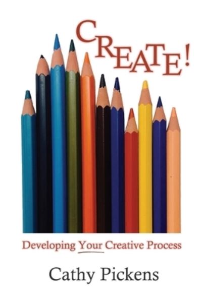 Cover for Cathy Pickens · Create!: Developing Your Creative Process (Paperback Book) (2020)