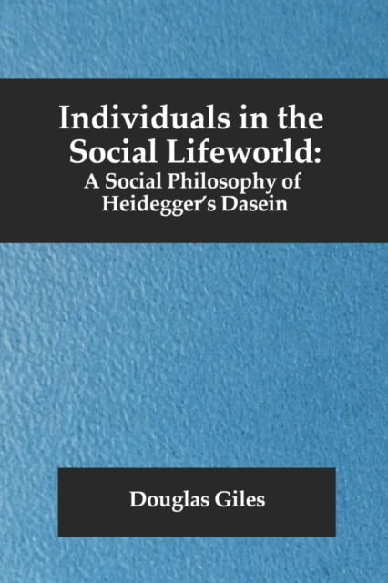 Cover for Douglas Giles · Individuals in the Social Lifeworld: A Social Philosophy of Heidegger's Dasein (Paperback Book) (2021)