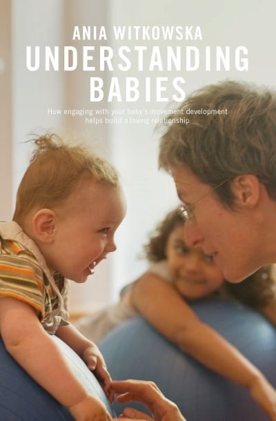 Cover for Ania Witkowska · Understanding Babies: How engaging with your baby’s movement development helps build a loving relationship (Paperback Bog) (2021)