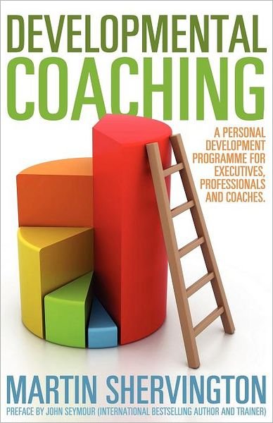 Developmental Coaching: A Personal Development Programme for Executives, Professionals and Coaches - Martin Shervington - Books - MX Publishing - 9781780921808 - April 10, 2012