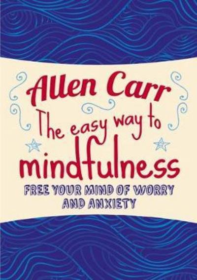 Cover for Allen Carr · The Easy Way to Mindfulness: Free your mind from worry and anxiety - Allen Carr's Easyway (Paperback Bog) (2017)